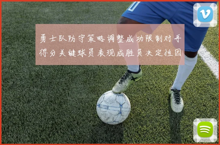勇士队防守策略调整成功限制对手得分关键球员表现成胜负决定性因素