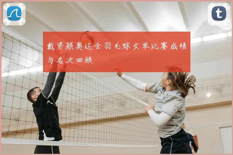 戴资颖奥运会羽毛球女单比赛成绩与名次回顾