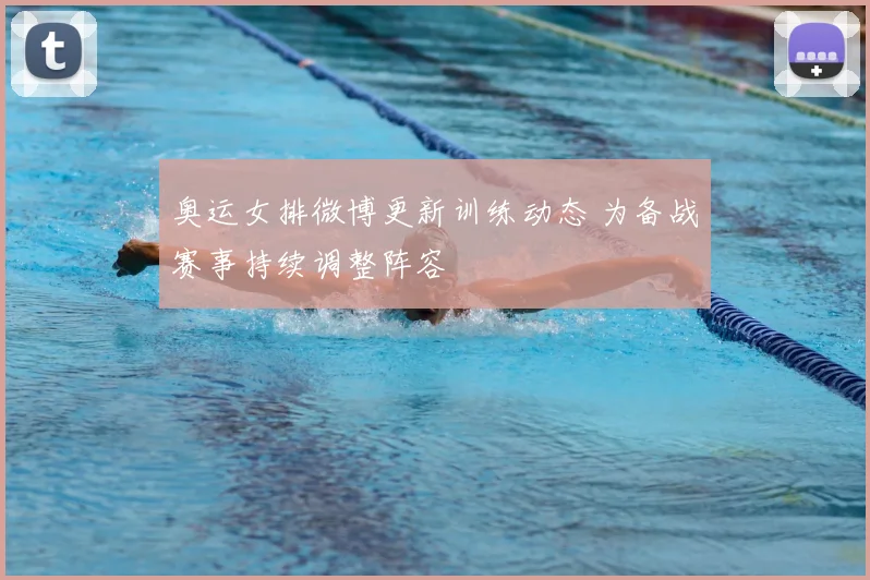 奥运女排微博更新训练动态 为备战赛事持续调整阵容