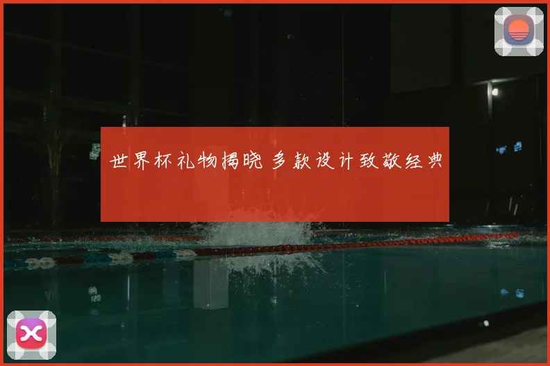 世界杯礼物揭晓 多款设计致敬经典